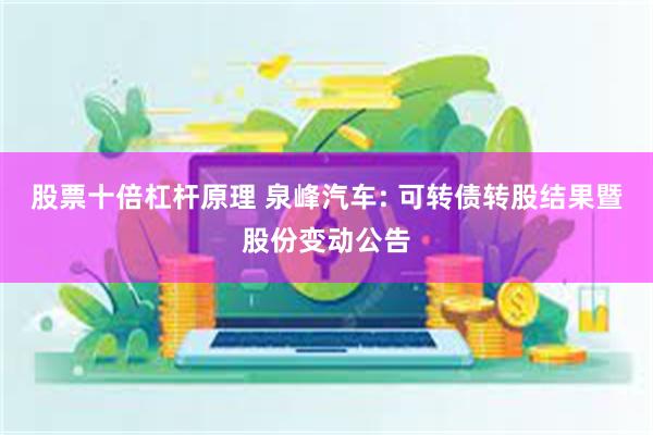 股票十倍杠杆原理 泉峰汽车: 可转债转股结果暨股份变动公告