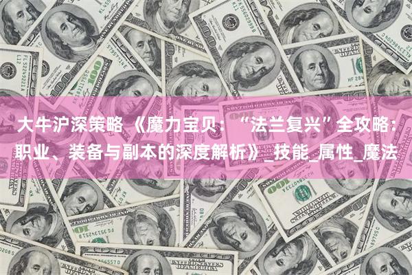 大牛沪深策略 《魔力宝贝：“法兰复兴”全攻略：职业、装备与副本的深度解析》_技能_属性_魔法