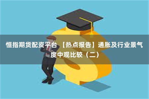 恒指期货配资平台 【热点报告】通胀及行业景气度中观比较（二）